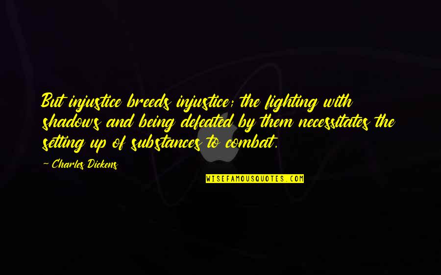 I Was Feeling Epic Quotes By Charles Dickens: But injustice breeds injustice; the fighting with shadows I Was Feeling Epic Quotes By Charles Dickens: But injustice breeds injustice; the fighting with shadows