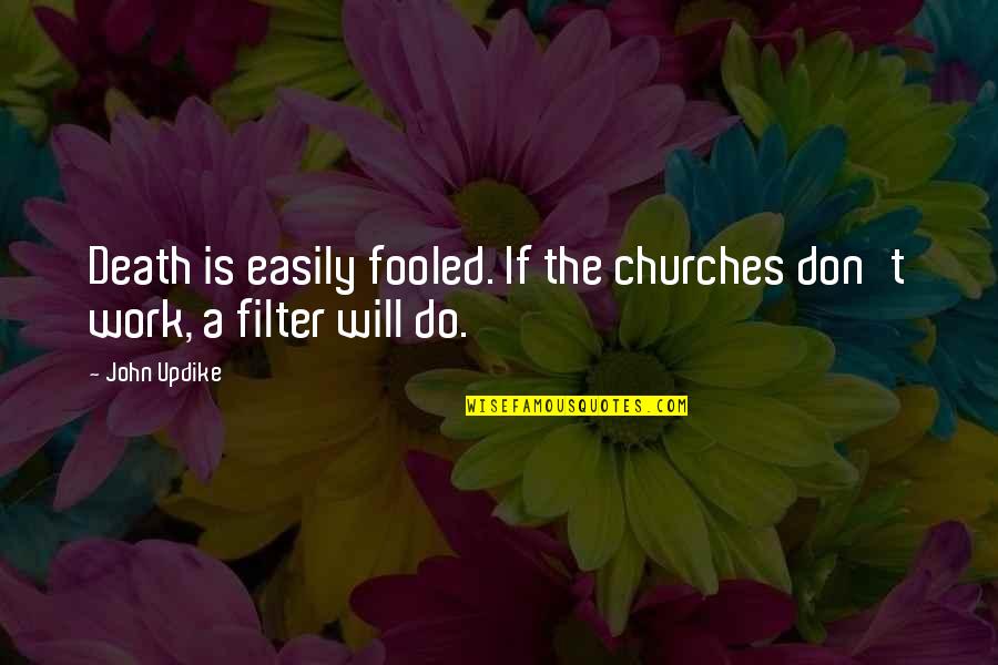 I Was Fooled Quotes By John Updike: Death is easily fooled. If the churches don't