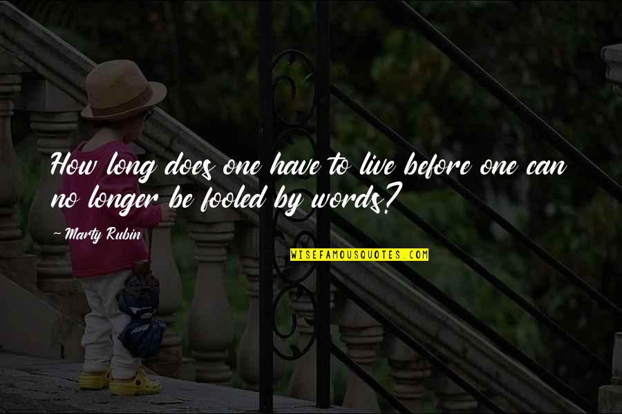 I Was Fooled Quotes By Marty Rubin: How long does one have to live before