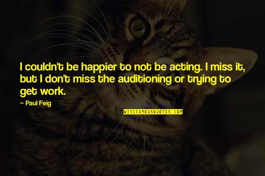 I Was Happier Than Quotes By Paul Feig: I couldn't be happier to not be acting.