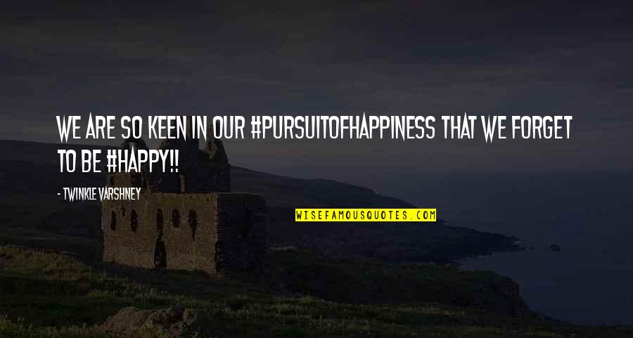 I Was Happy Without You Quotes By Twinkle Varshney: We are so keen in our #pursuitofhappiness that