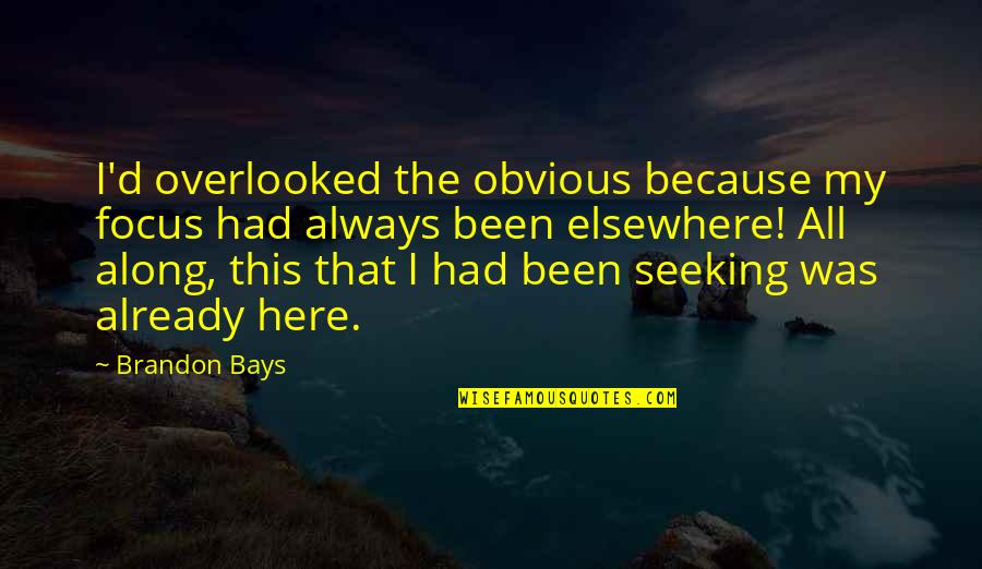 I Was Here All Along Quotes By Brandon Bays: I'd overlooked the obvious because my focus had