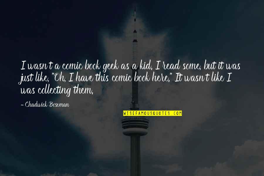 I Was Here Book Quotes By Chadwick Boseman: I wasn't a comic book geek as a I Was Here Book Quotes By Chadwick Boseman: I wasn't a comic book geek as a