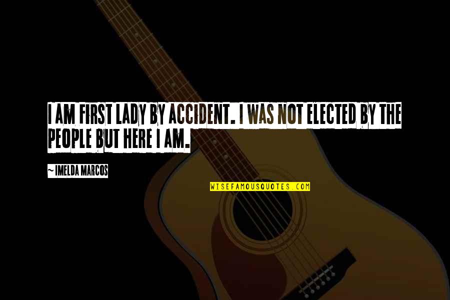 I Was Here First Quotes By Imelda Marcos: I am First Lady by accident. I was