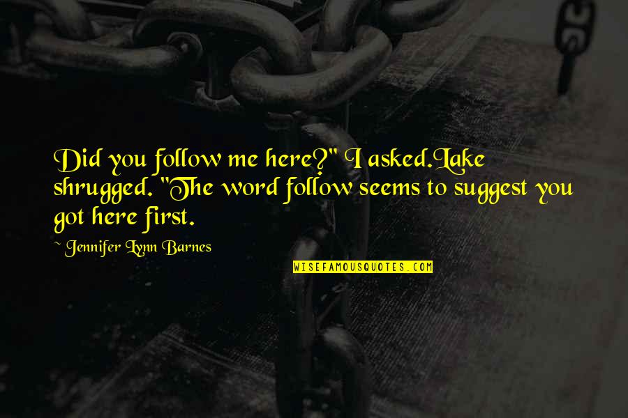 I Was Here First Quotes By Jennifer Lynn Barnes: Did you follow me here?" I asked.Lake shrugged.