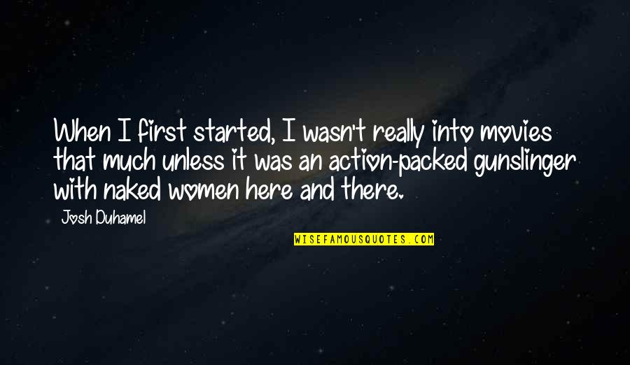 I Was Here First Quotes By Josh Duhamel: When I first started, I wasn't really into