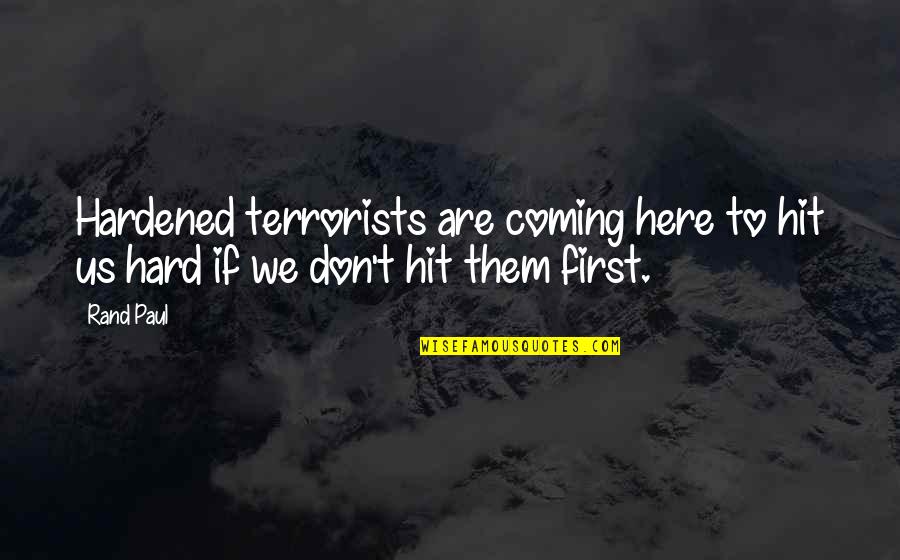 I Was Here First Quotes By Rand Paul: Hardened terrorists are coming here to hit us