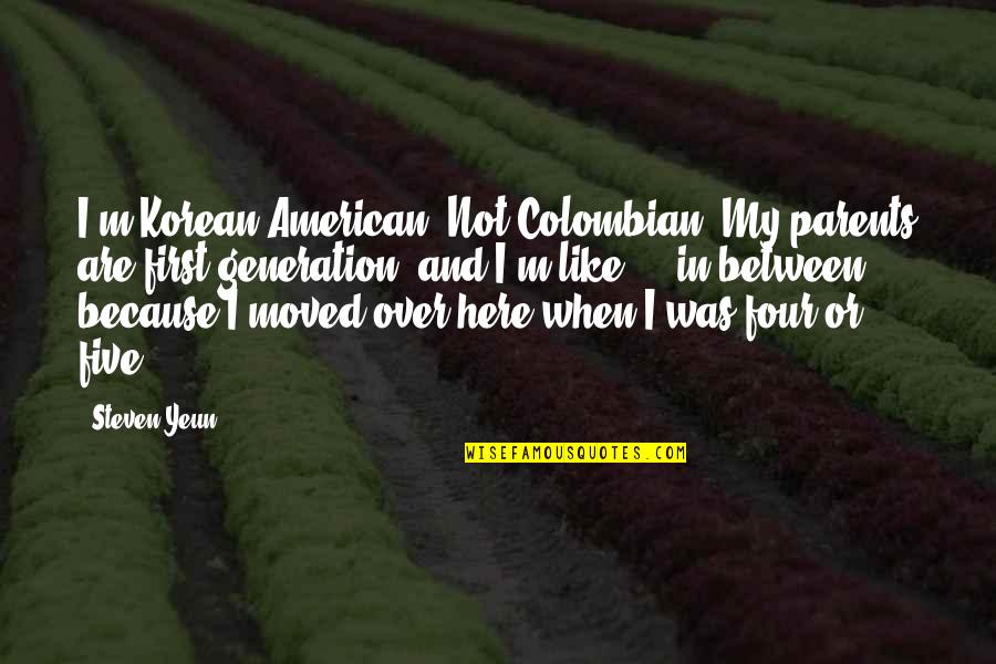 I Was Here First Quotes By Steven Yeun: I'm Korean-American. Not Colombian. My parents are first-generation,