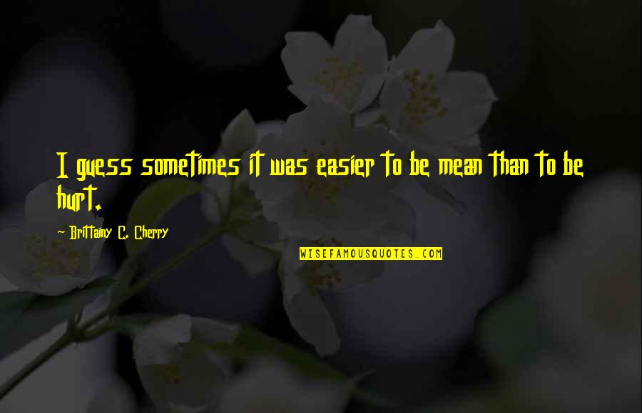 I Was Hurt Quotes By Brittainy C. Cherry: I guess sometimes it was easier to be