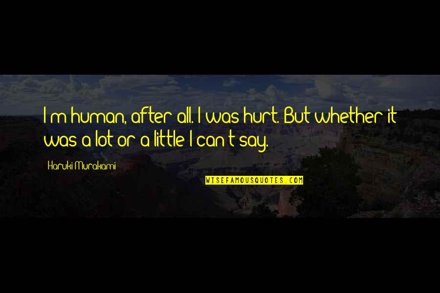 I Was Hurt Quotes By Haruki Murakami: I'm human, after all. I was hurt. But