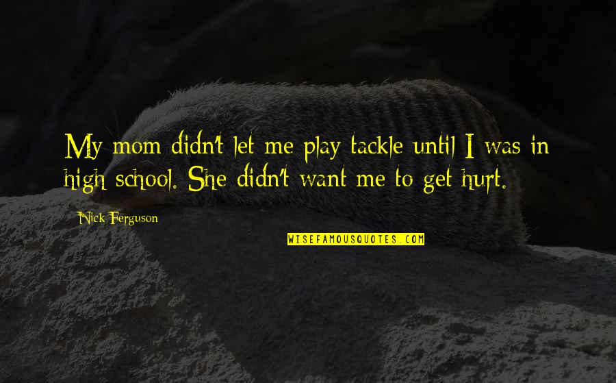 I Was Hurt Quotes By Nick Ferguson: My mom didn't let me play tackle until
