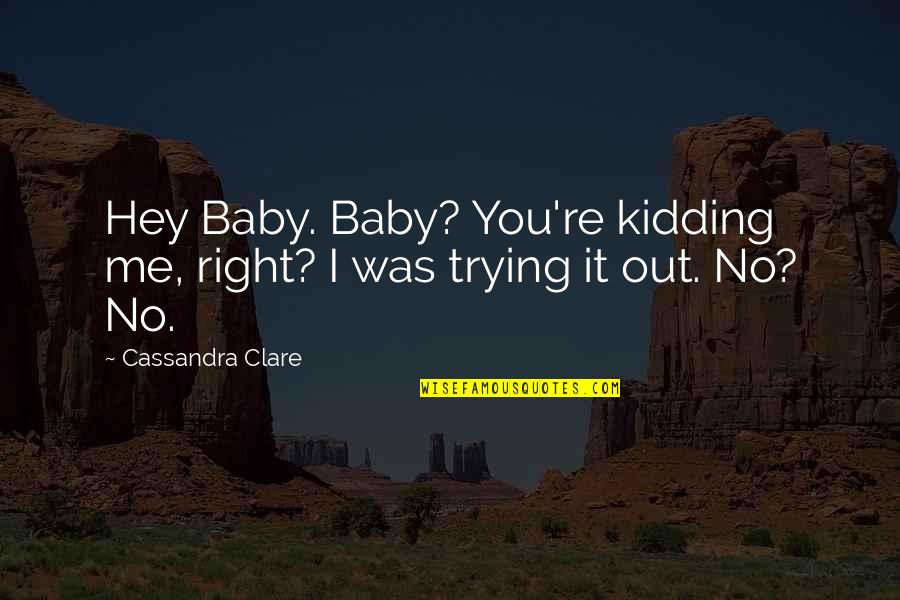 I Was Just Kidding Quotes By Cassandra Clare: Hey Baby. Baby? You're kidding me, right? I I Was Just Kidding Quotes By Cassandra Clare: Hey Baby. Baby? You're kidding me, right? I