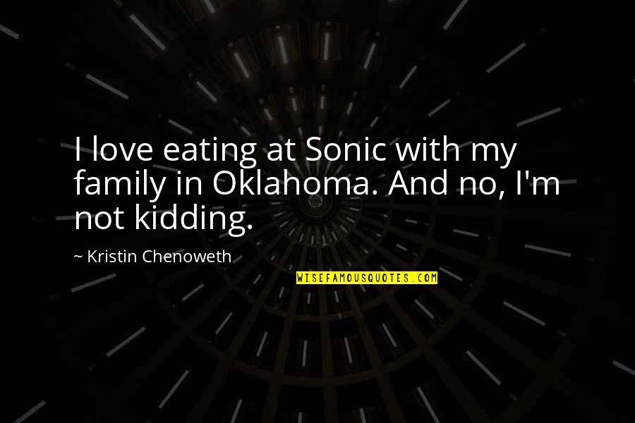 I Was Just Kidding Quotes By Kristin Chenoweth: I love eating at Sonic with my family I Was Just Kidding Quotes By Kristin Chenoweth: I love eating at Sonic with my family