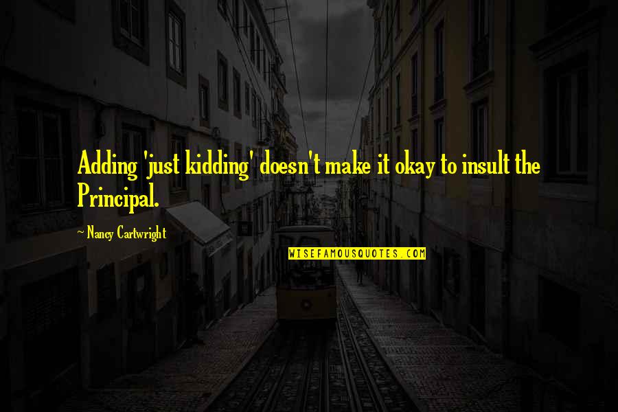 I Was Just Kidding Quotes By Nancy Cartwright: Adding 'just kidding' doesn't make it okay to I Was Just Kidding Quotes By Nancy Cartwright: Adding 'just kidding' doesn't make it okay to