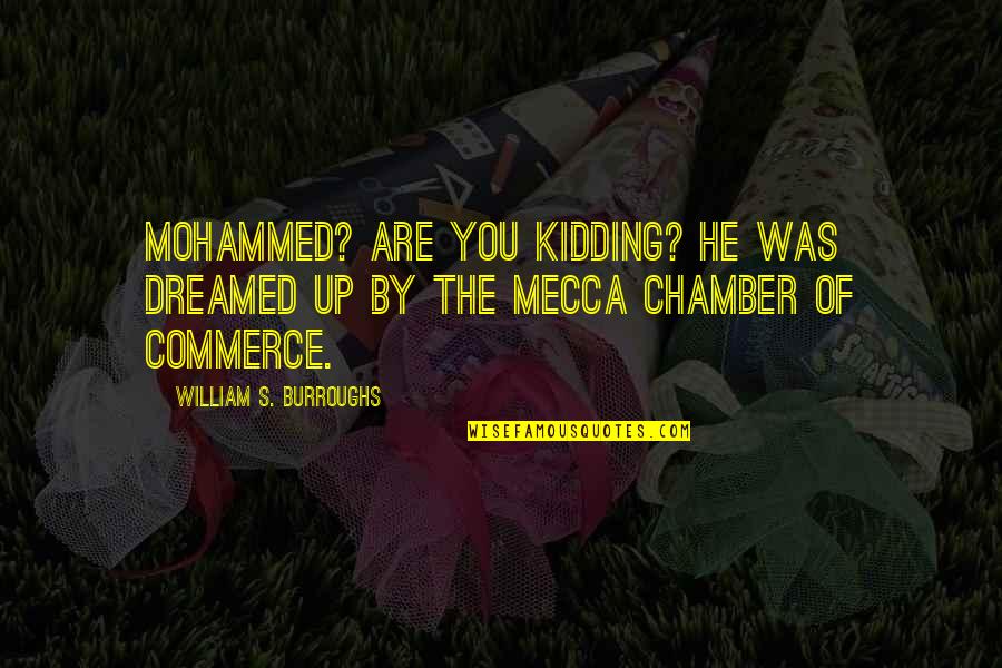 I Was Just Kidding Quotes By William S. Burroughs: Mohammed? Are you kidding? He was dreamed up I Was Just Kidding Quotes By William S. Burroughs: Mohammed? Are you kidding? He was dreamed up