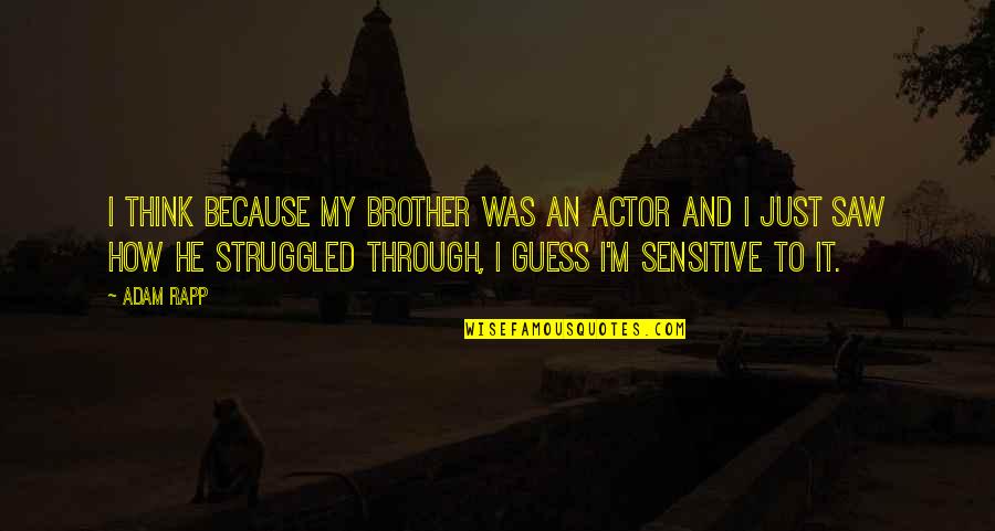 I Was Just Thinking Quotes By Adam Rapp: I think because my brother was an actor