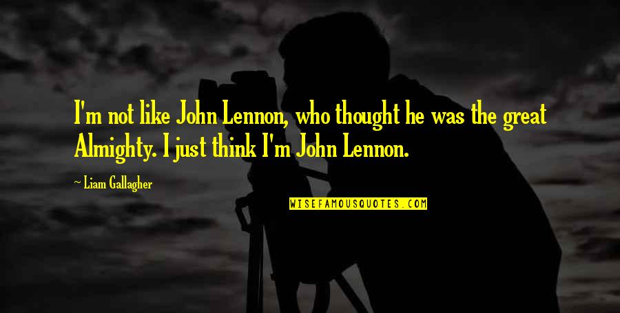 I Was Just Thinking Quotes By Liam Gallagher: I'm not like John Lennon, who thought he