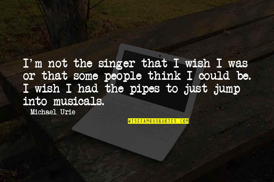 I Was Just Thinking Quotes By Michael Urie: I'm not the singer that I wish I