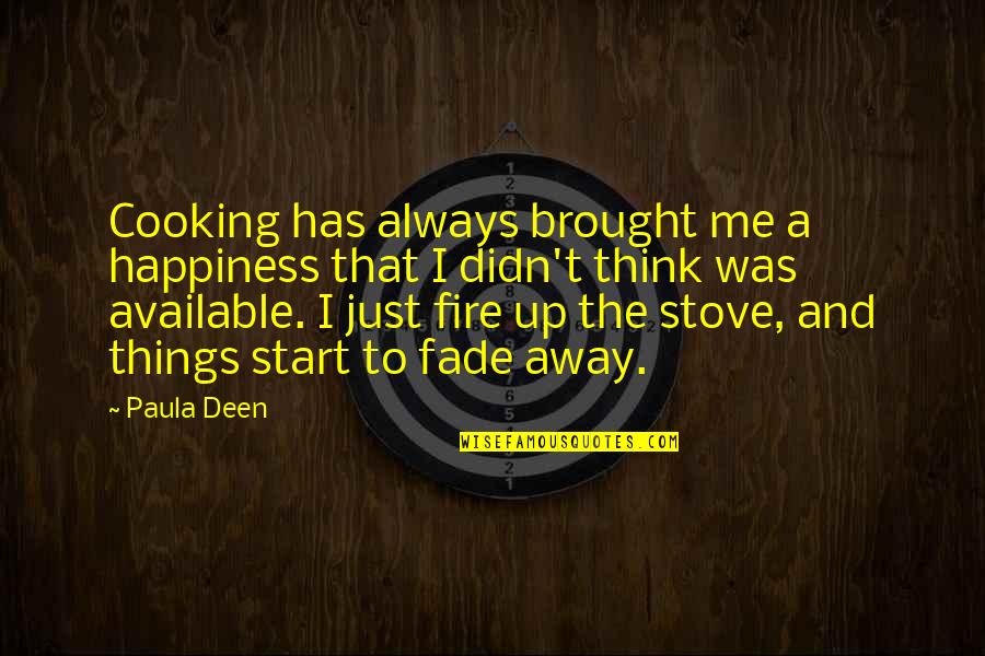I Was Just Thinking Quotes By Paula Deen: Cooking has always brought me a happiness that