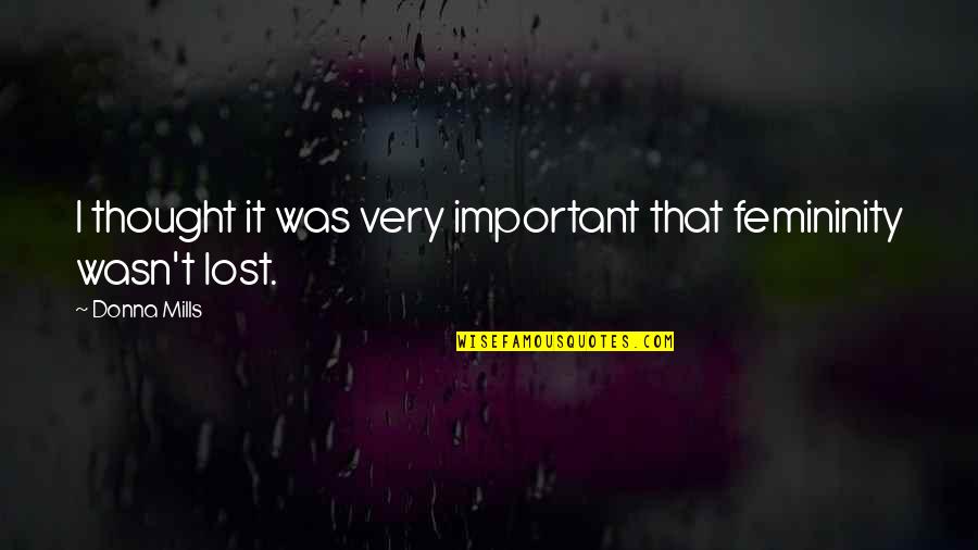 I Was Lost Quotes By Donna Mills: I thought it was very important that femininity