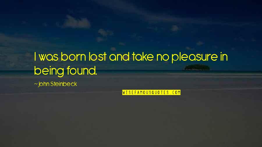 I Was Lost Quotes By John Steinbeck: I was born lost and take no pleasure