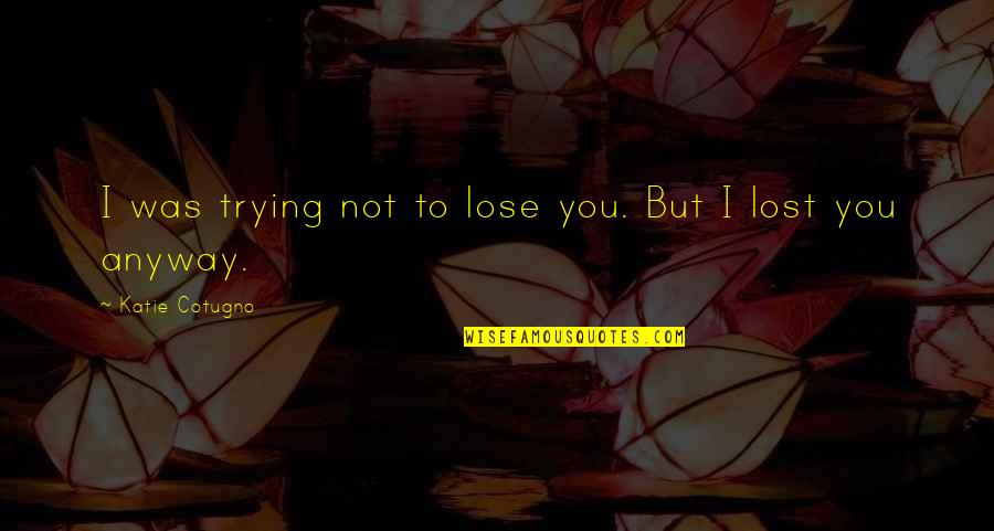 I Was Lost Quotes By Katie Cotugno: I was trying not to lose you. But