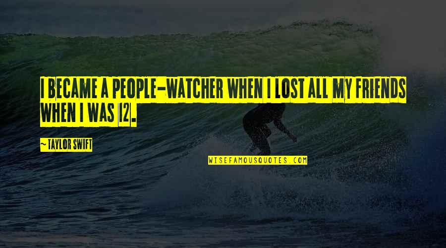 I Was Lost Quotes By Taylor Swift: I became a people-watcher when I lost all