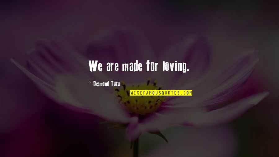 I Was Made For Loving You Quotes By Desmond Tutu: We are made for loving.