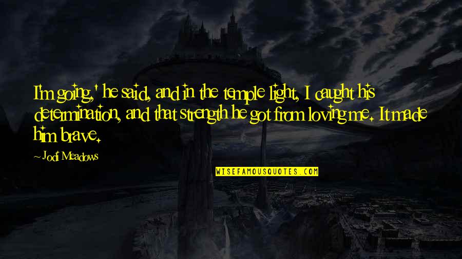 I Was Made For Loving You Quotes By Jodi Meadows: I'm going,' he said, and in the temple