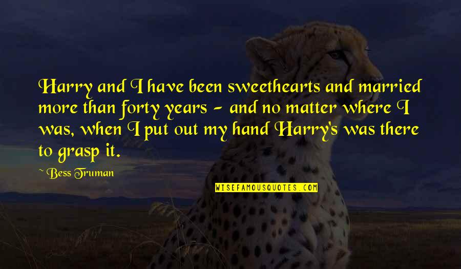 I Was Married Quotes By Bess Truman: Harry and I have been sweethearts and married