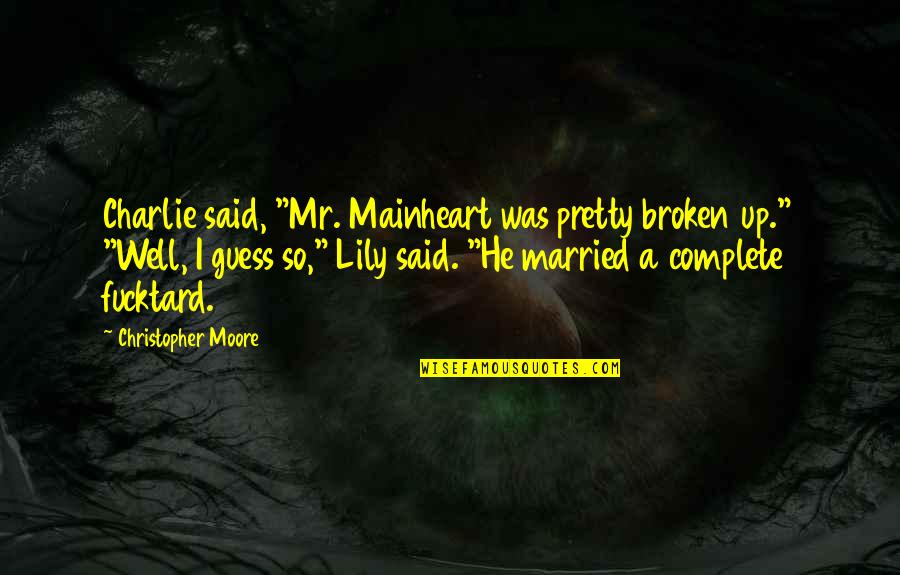 I Was Married Quotes By Christopher Moore: Charlie said, "Mr. Mainheart was pretty broken up."