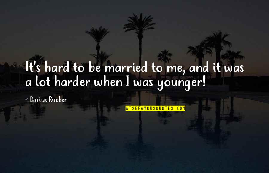 I Was Married Quotes By Darius Rucker: It's hard to be married to me, and