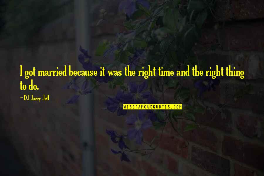 I Was Married Quotes By DJ Jazzy Jeff: I got married because it was the right