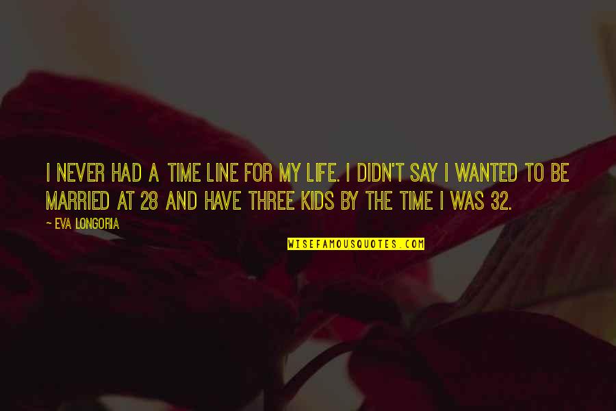 I Was Married Quotes By Eva Longoria: I never had a time line for my