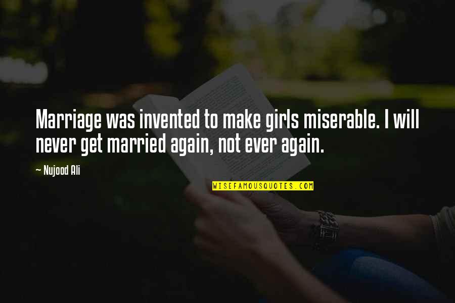 I Was Married Quotes By Nujood Ali: Marriage was invented to make girls miserable. I
