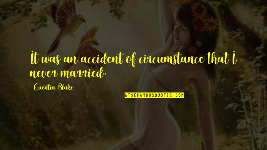 I Was Married Quotes By Quentin Blake: It was an accident of circumstance that I
