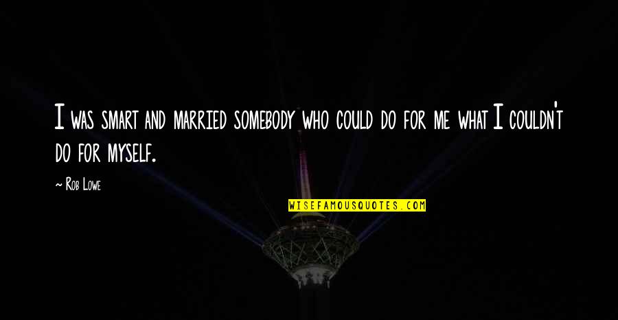 I Was Married Quotes By Rob Lowe: I was smart and married somebody who could