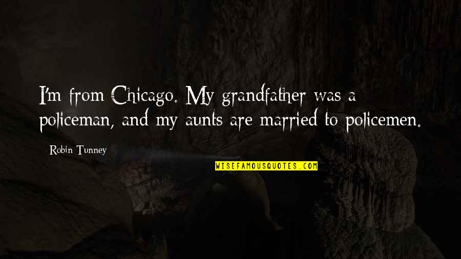 I Was Married Quotes By Robin Tunney: I'm from Chicago. My grandfather was a policeman,