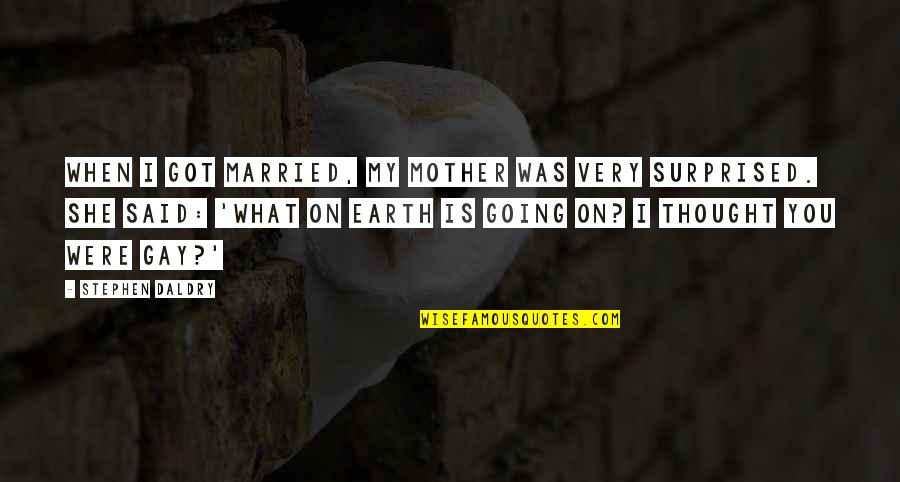I Was Married Quotes By Stephen Daldry: When I got married, my mother was very
