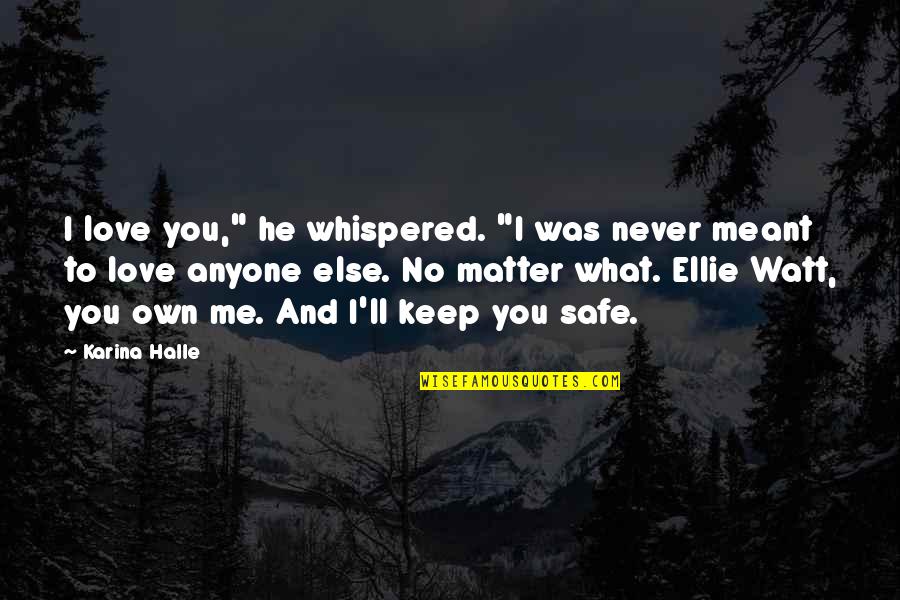 I Was Meant To Love You Quotes By Karina Halle: I love you," he whispered. "I was never I Was Meant To Love You Quotes By Karina Halle: I love you," he whispered. "I was never