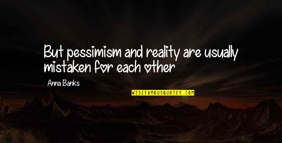 I Was Mistaken Quotes By Anna Banks: But pessimism and reality are usually mistaken for