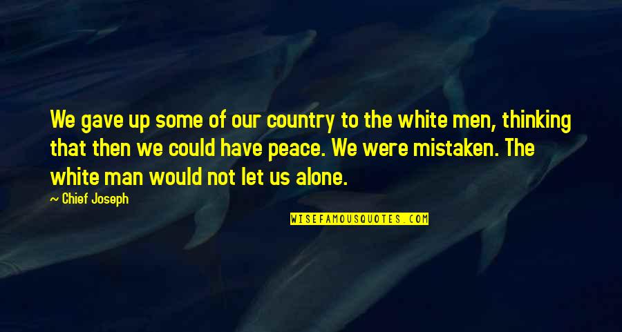I Was Mistaken Quotes By Chief Joseph: We gave up some of our country to