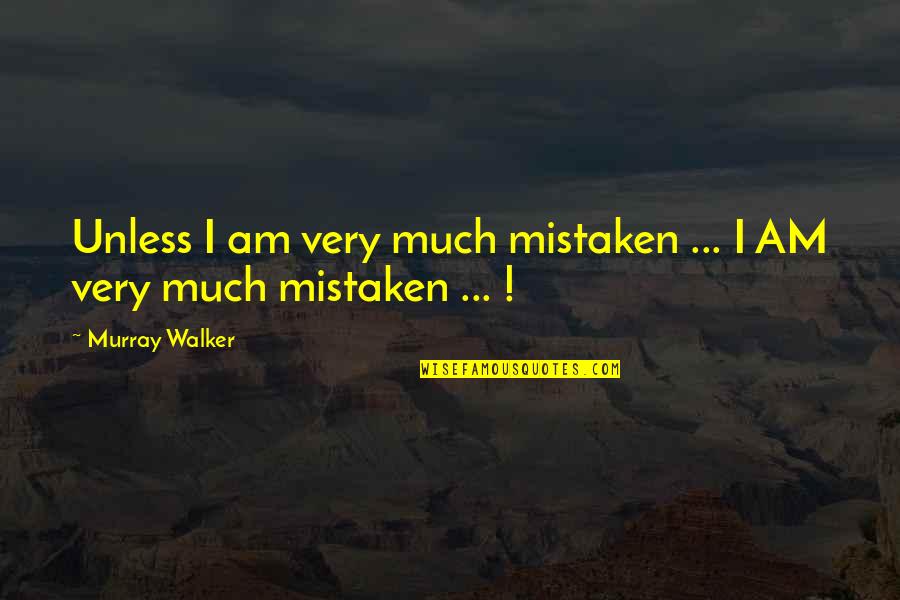 I Was Mistaken Quotes By Murray Walker: Unless I am very much mistaken ... I