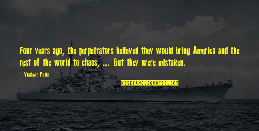 I Was Mistaken Quotes By Vladimir Putin: Four years ago, the perpetrators believed they would