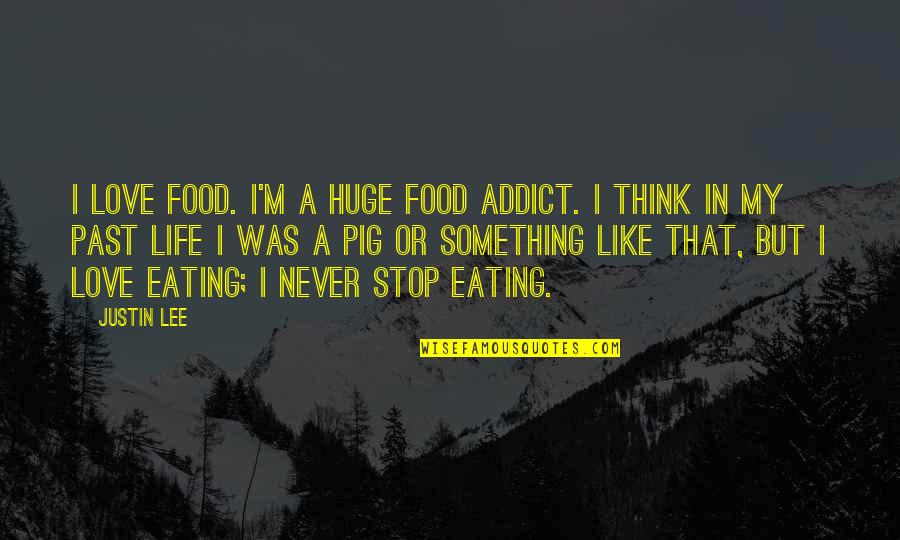 I Was Never In Love Quotes By Justin Lee: I love food. I'm a huge food addict.