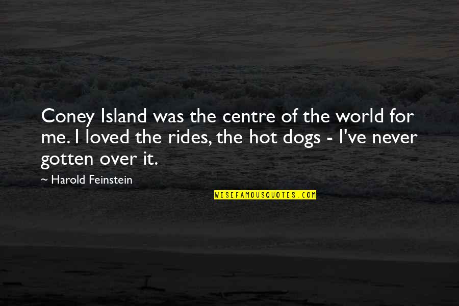 I Was Never Loved Quotes By Harold Feinstein: Coney Island was the centre of the world I Was Never Loved Quotes By Harold Feinstein: Coney Island was the centre of the world