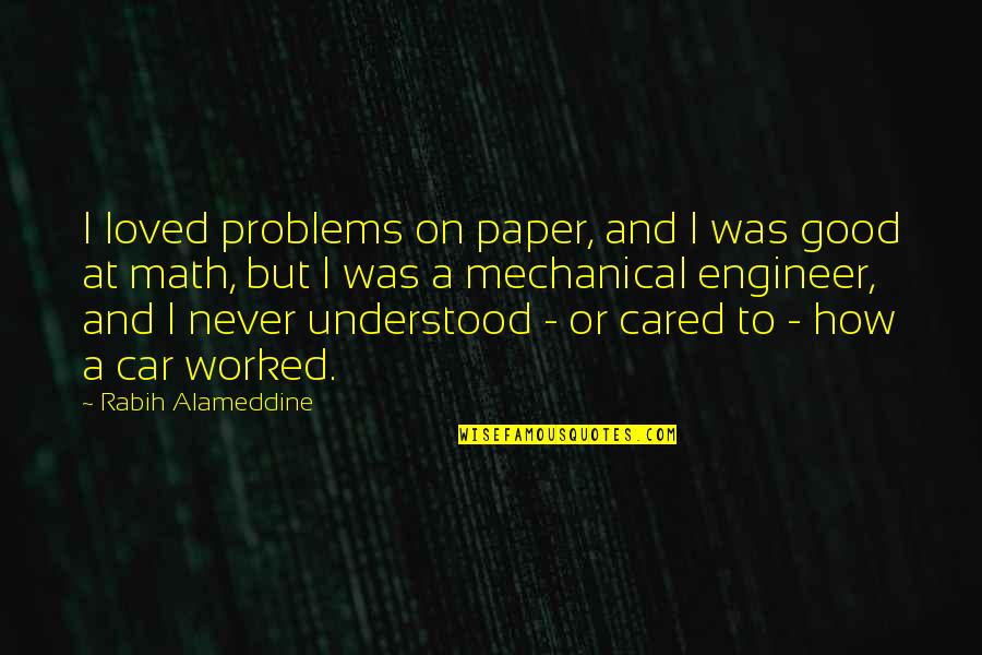 I Was Never Loved Quotes By Rabih Alameddine: I loved problems on paper, and I was I Was Never Loved Quotes By Rabih Alameddine: I loved problems on paper, and I was