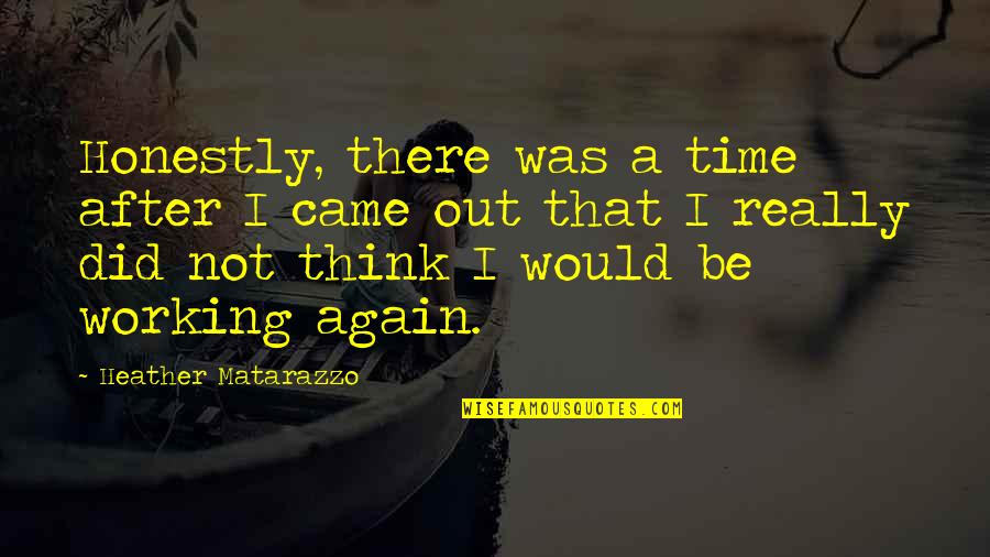 I Was Not There Quotes By Heather Matarazzo: Honestly, there was a time after I came