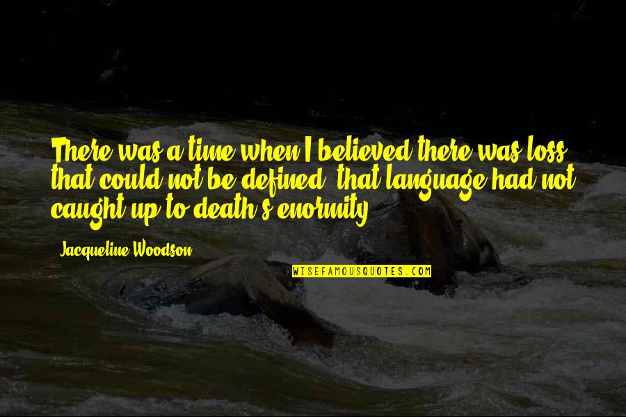 I Was Not There Quotes By Jacqueline Woodson: There was a time when I believed there