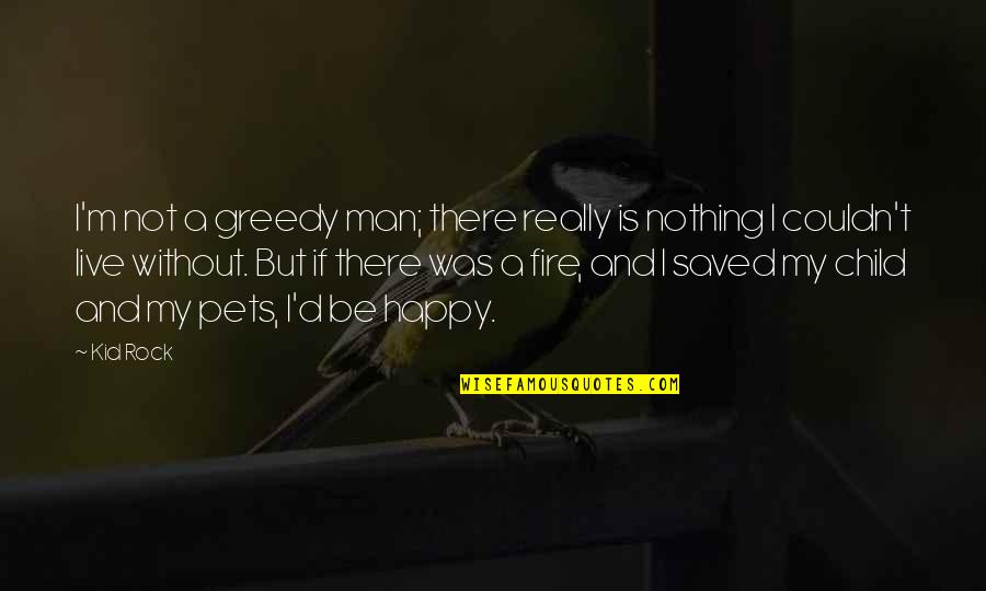 I Was Not There Quotes By Kid Rock: I'm not a greedy man; there really is